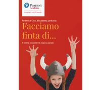 Facciamo finta di... Il teatro a scuola tra corpo e parola - Cicu Federica...