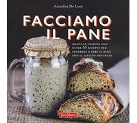 Facciamo il pane. Manuale pratico con oltre 50 ricette per imparare a fare il pane con il lievito naturale. Ediz. illustrata