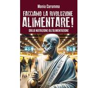 Facciamo la rivoluzione alimentare! Dalla nutrizione all'alimentazione