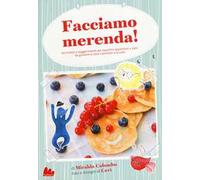 Facciamo merenda! 60 ricette e suggerimenti per spuntini appetitosi e sani da gustare a casa o portare a scuola