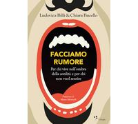 Facciamo rumore. Per chi vive nell'ombra della sordità e per chi non vuol sentire
