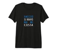 Faccio Il Bravo Ma Mi Costa - Frase Sarcastica Maglietta Premium