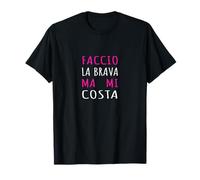 Faccio La Brava Ma Mi Costa - Frase Sarcastica Maglietta