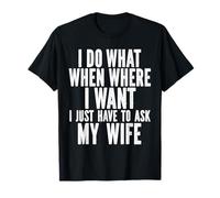 Faccio Quello Che Voglio Devo Solo Chiedere a mia Moglie Sarcasmo Marito Maglietta