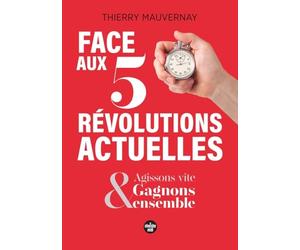Face aux 5 révolutions actuelles, agissons vite et gagnons ensemble: Gagnons ensemble, en agissant vite !