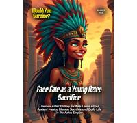 Face Fate as a Young Aztec Sacrifice: Discover Aztec History for Kids Learn About Ancient Mexico Human Sacrifice and Daily Life in the Aztec Empire