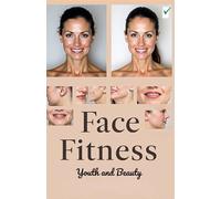 Face fitness Youth and Beauty: Tighten facial contours, get rid of double chin and excess fat, and boost your confidence with quick and easy exercises.