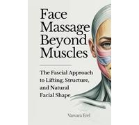 Face Massage Beyond Muscles: The Fascial Approach to Lifting, Structure, and Natural Facial Shape