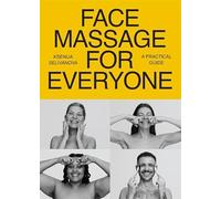 Face Massage for Everyone: Restorative and Rejuvenating Facial Techniques for Glowing Skin and Self-Care