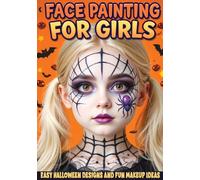 Face Painting for Girls - Easy Halloween Designs and Fun Makeup Ideas: Step-by-Step Guide to Creative Face Art for Kids and Teens - Perfect for Parties, School Events and Trick-or-Treating