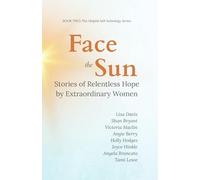 Face the Sun: Stories of Relentless Hope by Extraordinary Women