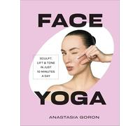Face Yoga : Sculpt, Lift & Tone in Just 10 Minutes a Day