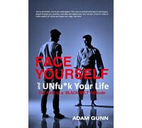 FACE YOURSELF and UNfu*k Your Life: The Path to a Black Belt Attitude