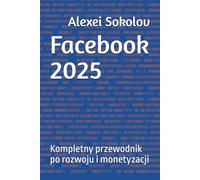 Facebook 2025: Kompletny przewodnik po rozwoju i monetyzacji