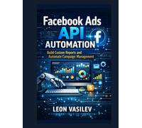 Facebook Ads API Automation: Build Custom Reports and Automate Campaign Management