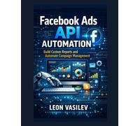 Facebook Ads API Automation: Build Custom Reports and Automate Campaign Management