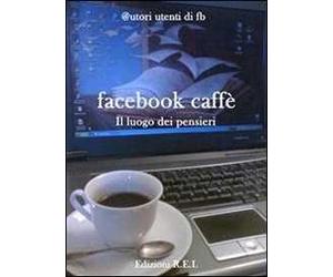 Facebook caffè. Il luogo dove si ascoltano i pensieri