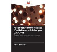 Facebook comme espace d'activisme solidaire par GACC/RN: Groupe de soutien aux enfants atteints de cancer
