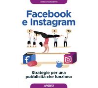 Facebook e Instagram. Strategie per una pubblicità che funziona - Marchett...