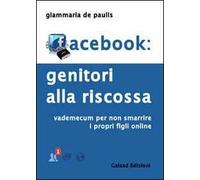 Facebook. Genitori alla riscossa. Vademecum per non smarrire i propri figli online