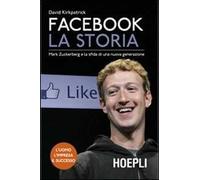 Facebook. La storia. Mark Zuckerberg e la sfida di una nuova generazione