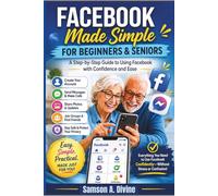 Facebook Made Simple for Beginners and Seniors: A Step-by-Step Guide to Using it, Finding Friends, Sharing Photos, Joining Groups, and Staying Safe Online