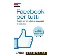 Facebook per tutti. Guida per divertirsi in sicurezza
