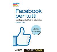 Facebook per tutti. Guida per divertirsi in sicurezza