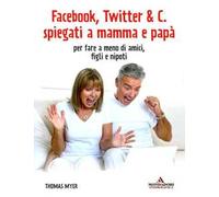 Facebook, Twitter & C. spiegati a mamma e papà. Per fare a meno di amici, figli e nipoti