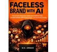 Faceless Brand with AI: How to Create Anonymous Content, Grow Audience Trust, and Build Profitable Online Brands Using AI-No Camera, No Personal Branding