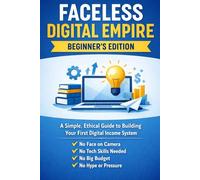 Faceless Digital Income; A Beginner’s Guide to Building Your First Simple Online System: Simple, Ethical Systems for Building Digital Products That Grow Over Time