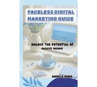 FACELESS DIGITAL MARKETING GUIDE: Unlock The Potential of Passive Income