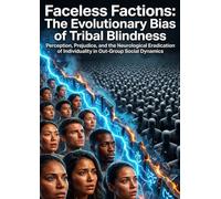 Faceless Factions: The Evolutionary Bias of Tribal Blindness: Perception, Prejudice, and the Neurological Eradication of Individuality in Out-Group Social Dynamics