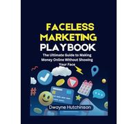 Faceless marketing playbook: The ultimate guide to making money online without showing your face