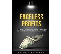 FACELESS PROFITS: A Complete Beginner's Blueprint to Building and Monetizing a Faceless YouTube Channel - Even With Zero Experience