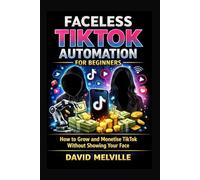 Faceless TikTok Automation for Beginners: How to Grow and Monetise TikTok Without Showing Your Face