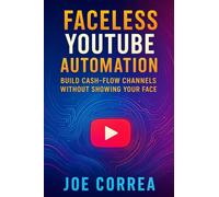Faceless YouTube Automation: Build Cash-Flow Channels Without Showing Your Face: 3