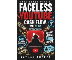 Faceless YouTube Cash Flow with AI: Turn Views Into Income - Fast, Simple, Repeatable: 2