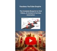 Faceless YouTube Empire: The Complete Blueprint to Viral Videos, AI Content & YouTube Automation