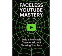 Faceless Youtube Mastery: Build a Profitable Channel Without Showing Your Face.: 1