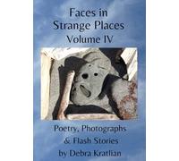 Faces in Strange Places Volume IV: Poetry, Photographs & Flash Stories
