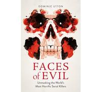Faces of Evil: Unmasking the World’s Most Horrific Serial Killers