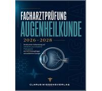 Facharztprüfung Augenheilkunde 2026-2028: Strukturierte Vorbereitung auf mündliche und schriftliche Prüfungsteile mit 500 Prüfungsfragen und ausführlichen Lösungen