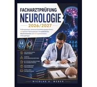 Facharztprüfung Neurologie 2026/2027: Prüfungswissen, klinische Entscheidungsalgorithmen, 50 typische Fallsimulationen mit ausführlichen Musterantworten und 500 kommentierten Prüfungsfragen