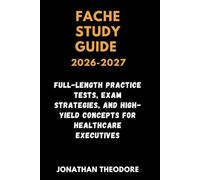 FACHE STUDY GUIDE 2026-2027: Full-Length Practice Tests, Exam Strategies, and High-Yield Concepts for Healthcare Executives