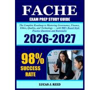 Fache Study Guide 2026-2027: The Complete 2026-2027 Roadmap to Mastering Governance, Finance, Ethics, Quality, and Technology - with 900 Board-Style Practice Questions and Rationales