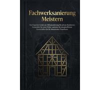 Fachwerksanierung Meistern: Der Experten-Guide zur Altbausanierung für private Bauherren: Vermeiden Sie teure Fehler, sanieren Sie energieeffizient & erschaffen Sie Ihr historisches Traumhaus