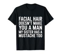 Facial Hair Doesn't Make You A Man My Sister Has One Maglietta