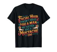 Facial Hair Doesn't Make You A Man My Sister Has One - Maglietta