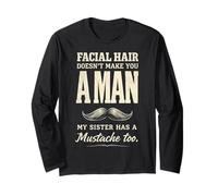 Facial Hair Doesn't Make You Man My Sister Has Mustache Too Maglia a Manica